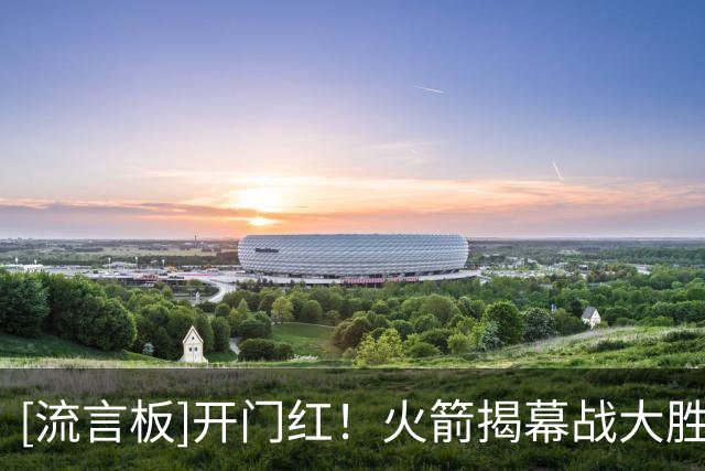 [流言板]开门红！火箭揭幕战大胜独行侠，终结过去揭幕战8连败